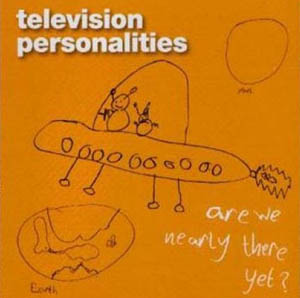 Television Personalities Are We Nearly There Yet CD Review